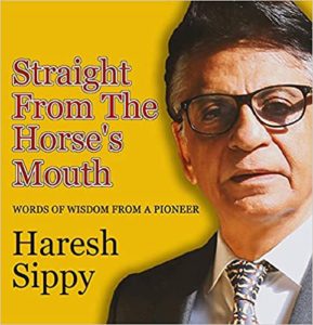 Straight From The Horse’s Mouth – WORDS OF WISDOM FROM A PIONEER - Haresh Sippy